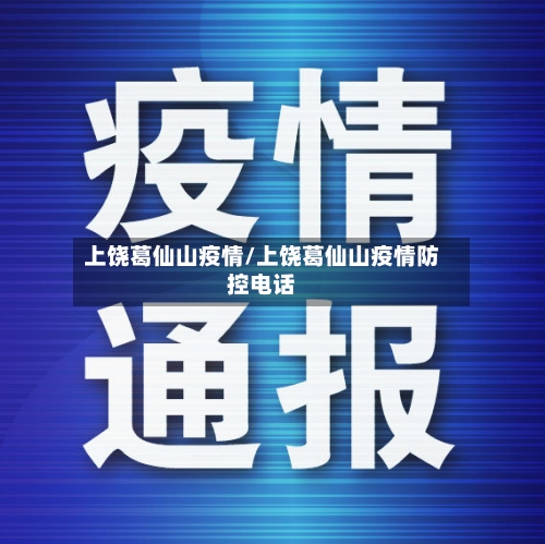 上饶葛仙山疫情/上饶葛仙山疫情防控电话