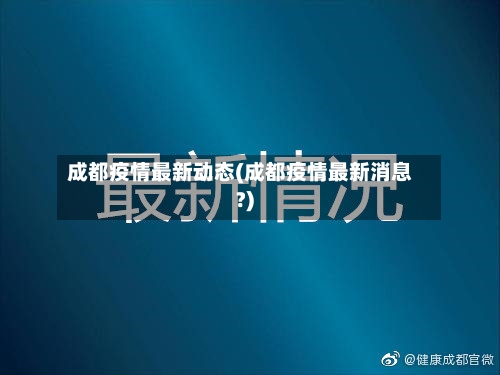 成都疫情最新动态(成都疫情最新消息?)
