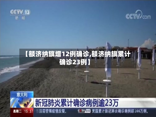 【额济纳旗增12例确诊,额济纳旗累计确诊23例】