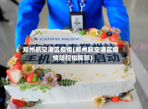 郑州航空港区疫情(郑州航空港区疫情防控指挥部)
