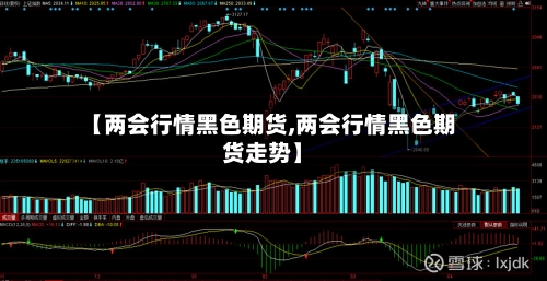 【两会行情黑色期货,两会行情黑色期货走势】