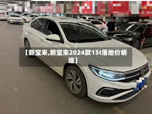 【新宝来,新宝来2024款15t落地价明细】