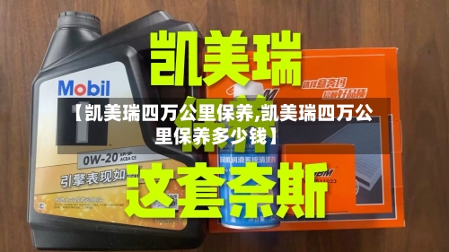 【凯美瑞四万公里保养,凯美瑞四万公里保养多少钱】