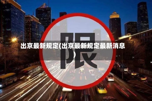 出京最新规定(出京最新规定最新消息)