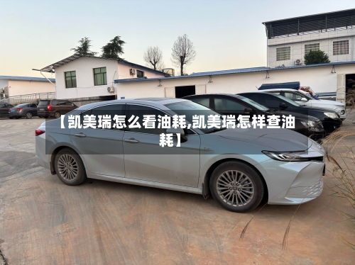 【凯美瑞怎么看油耗,凯美瑞怎样查油耗】