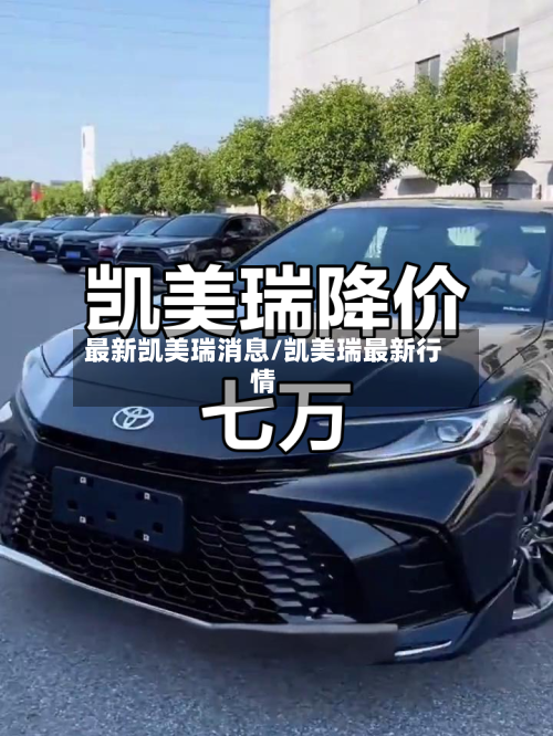最新凯美瑞消息/凯美瑞最新行情