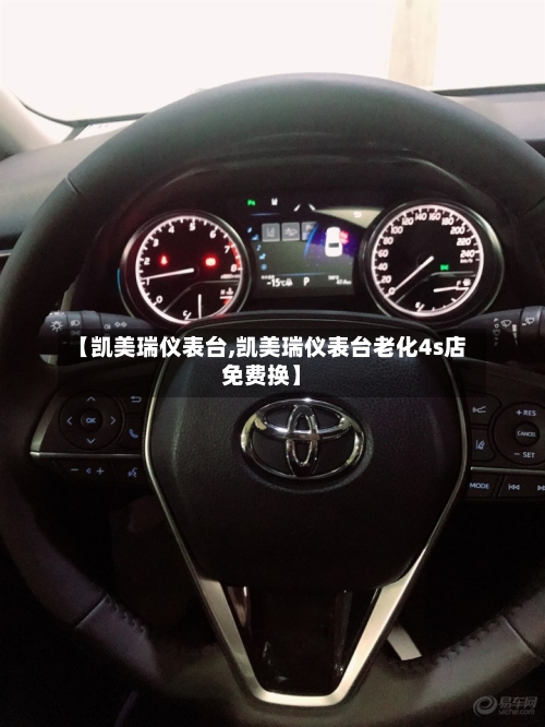 【凯美瑞仪表台,凯美瑞仪表台老化4s店免费换】