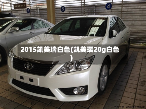 2015凯美瑞白色(凯美瑞20g白色)