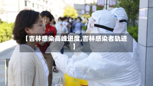 【吉林感染高峰进度,吉林感染者轨迹】