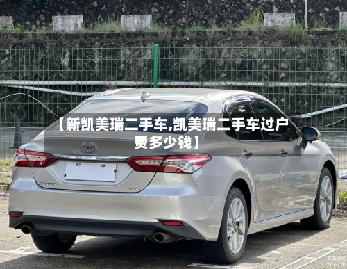 【新凯美瑞二手车,凯美瑞二手车过户费多少钱】