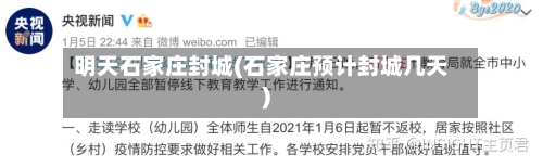 明天石家庄封城(石家庄预计封城几天)