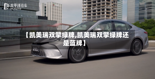 【凯美瑞双擎绿牌,凯美瑞双擎绿牌还是蓝牌】