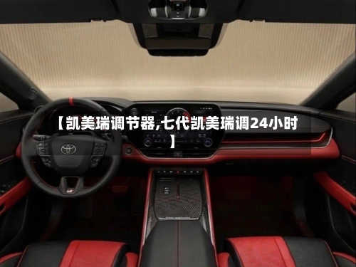 【凯美瑞调节器,七代凯美瑞调24小时】