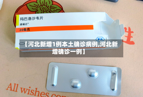 【河北新增1例本土确诊病例,河北新增确诊一例】