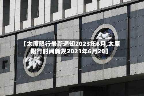 【太原限行最新通知2023年6月,太原限行时间新规2021年6月20】
